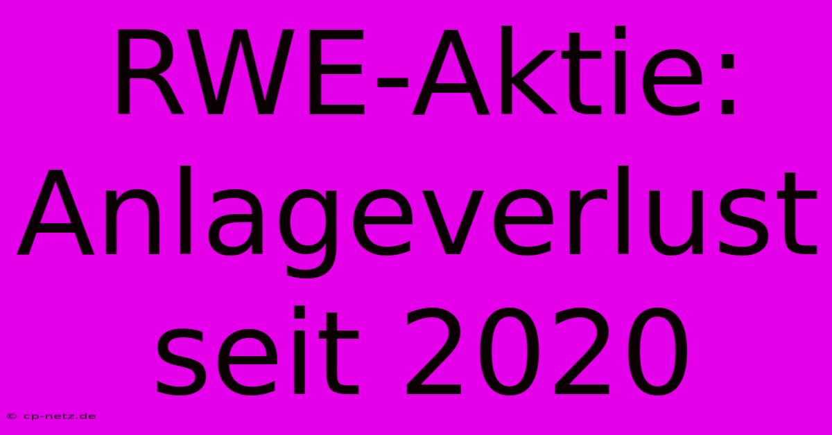 RWE-Aktie: Anlageverlust Seit 2020