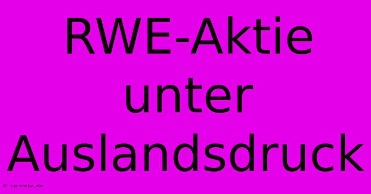 RWE-Aktie Unter Auslandsdruck