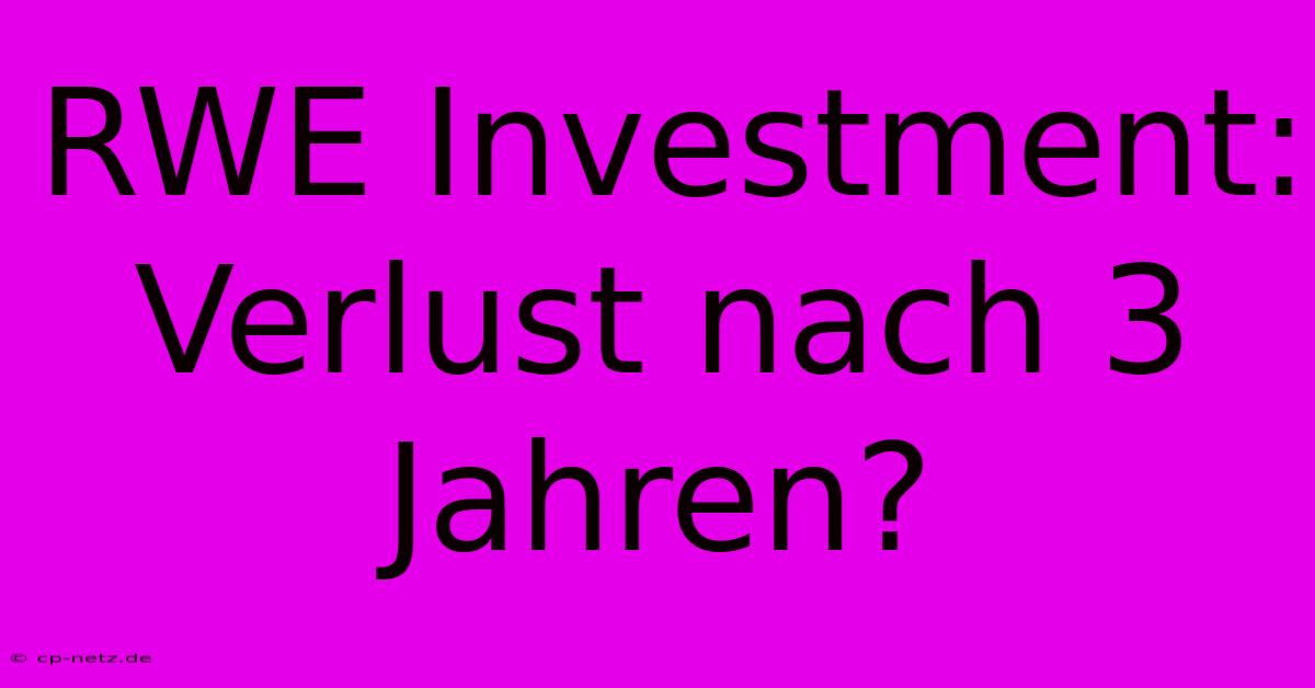 RWE Investment: Verlust Nach 3 Jahren?