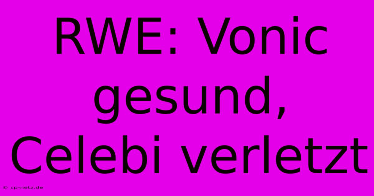 RWE: Vonic Gesund, Celebi Verletzt