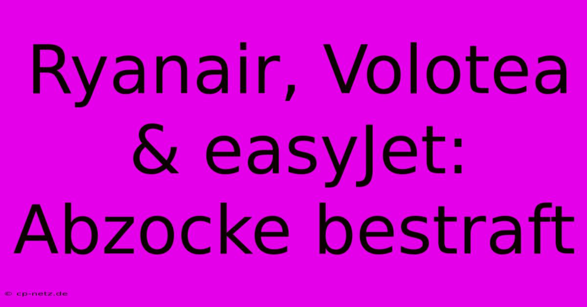 Ryanair, Volotea & EasyJet: Abzocke Bestraft