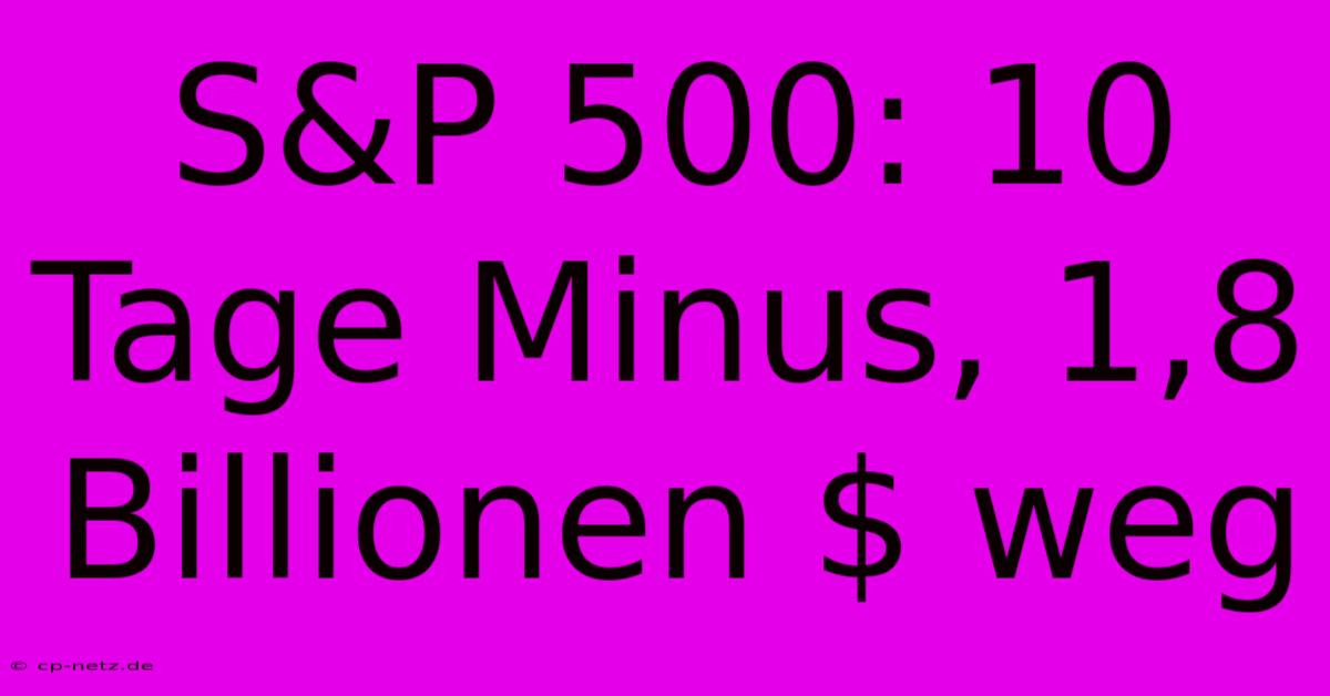 S&P 500: 10 Tage Minus, 1,8 Billionen $ Weg