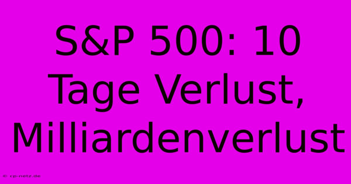 S&P 500: 10 Tage Verlust, Milliardenverlust