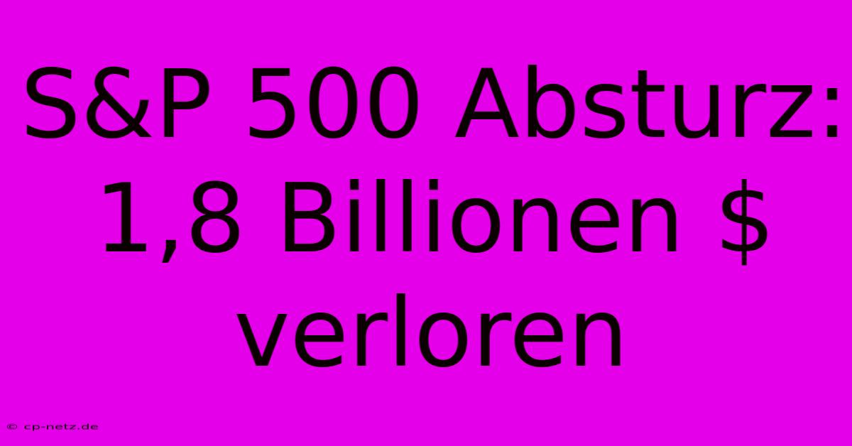 S&P 500 Absturz: 1,8 Billionen $ Verloren