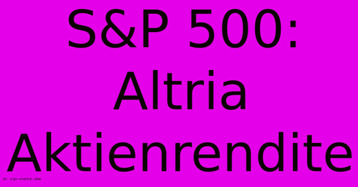 S&P 500: Altria Aktienrendite