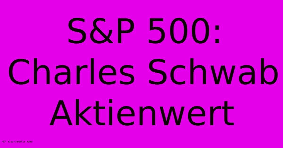 S&P 500: Charles Schwab Aktienwert