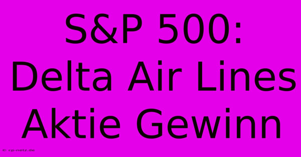 S&P 500: Delta Air Lines Aktie Gewinn