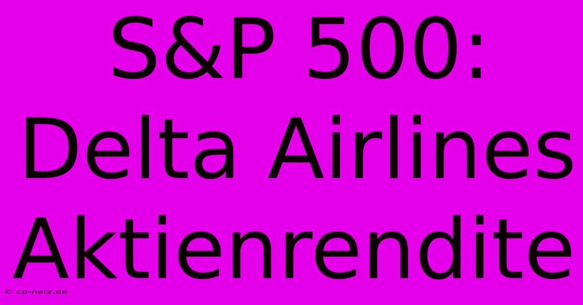 S&P 500: Delta Airlines Aktienrendite