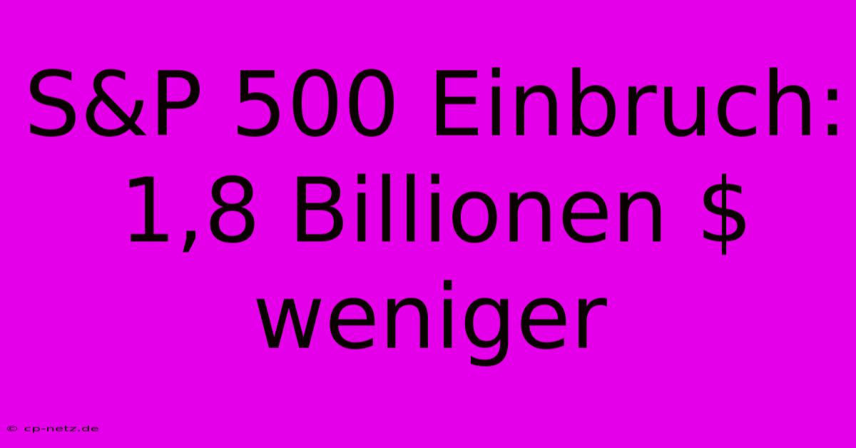 S&P 500 Einbruch: 1,8 Billionen $ Weniger