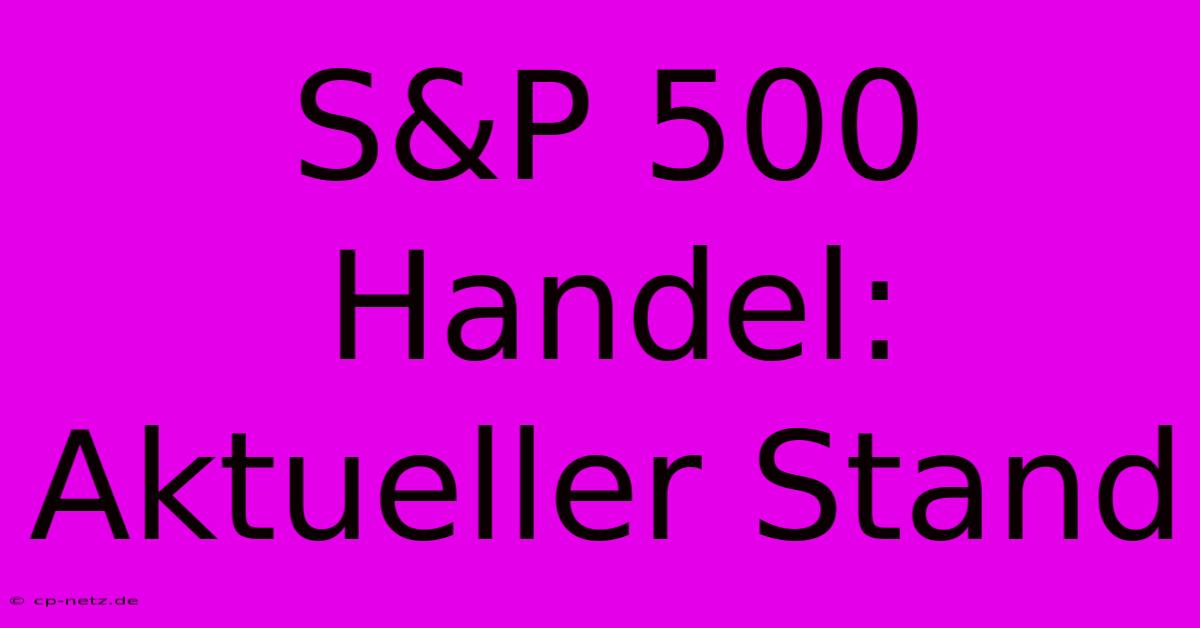 S&P 500 Handel: Aktueller Stand