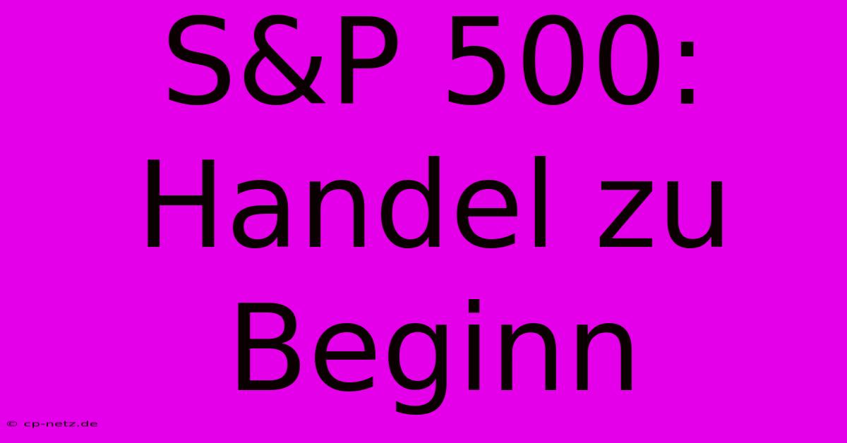 S&P 500:  Handel Zu Beginn