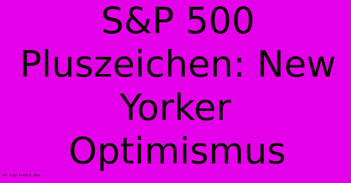 S&P 500 Pluszeichen: New Yorker Optimismus