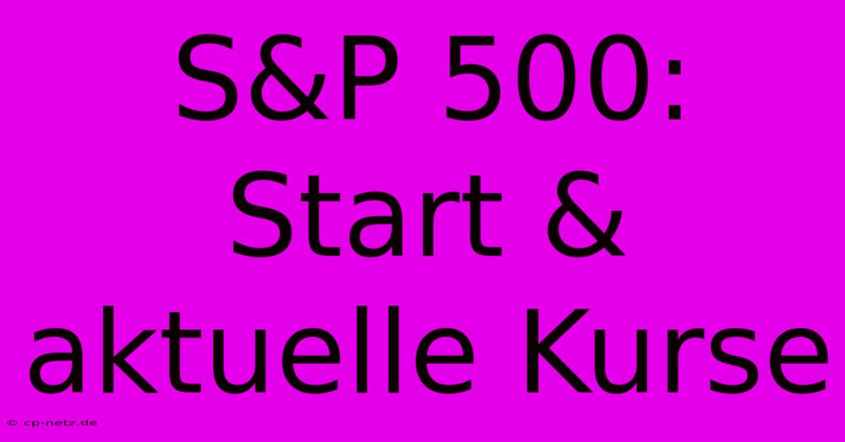 S&P 500: Start & Aktuelle Kurse