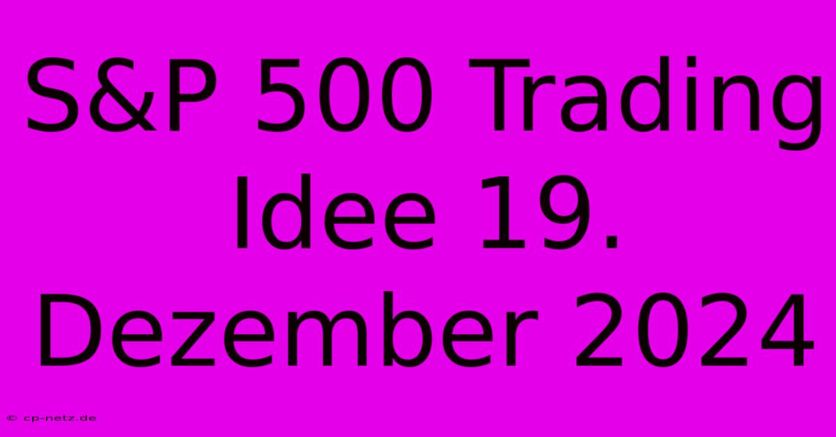 S&P 500 Trading Idee 19. Dezember 2024