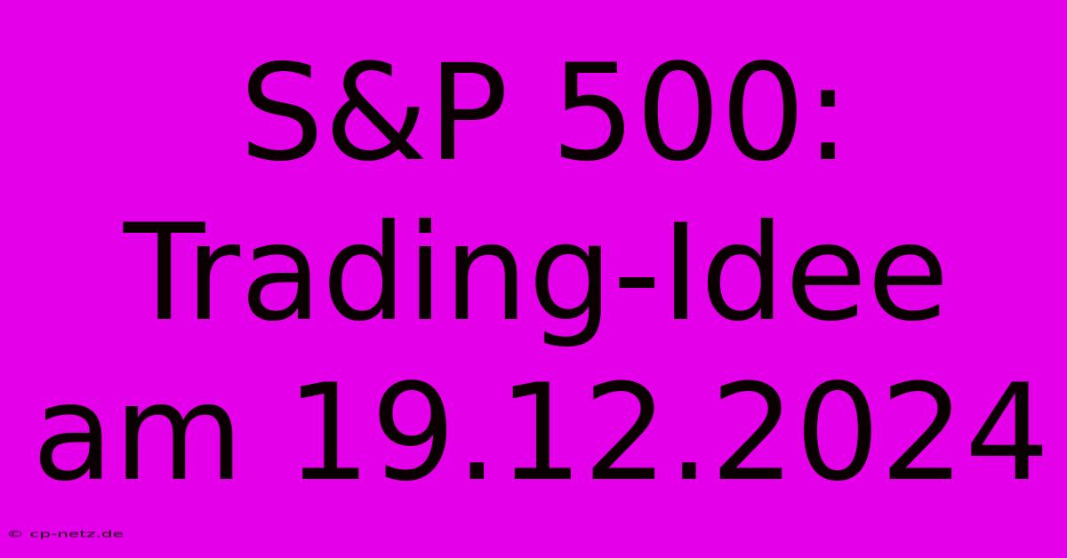 S&P 500: Trading-Idee Am 19.12.2024