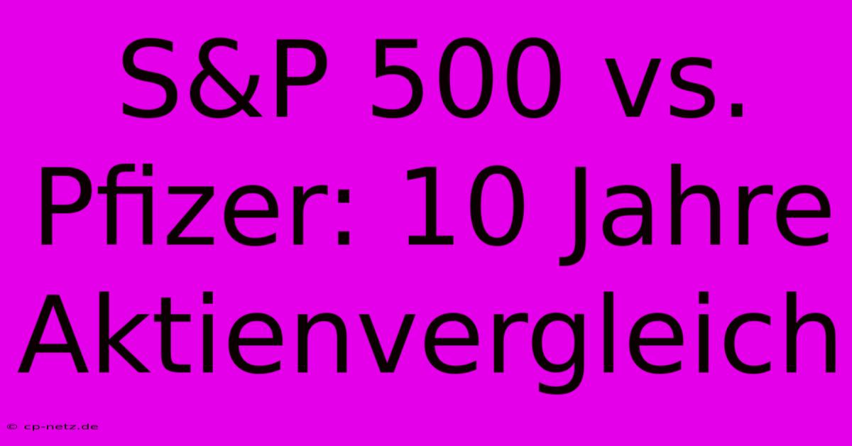 S&P 500 Vs. Pfizer: 10 Jahre Aktienvergleich