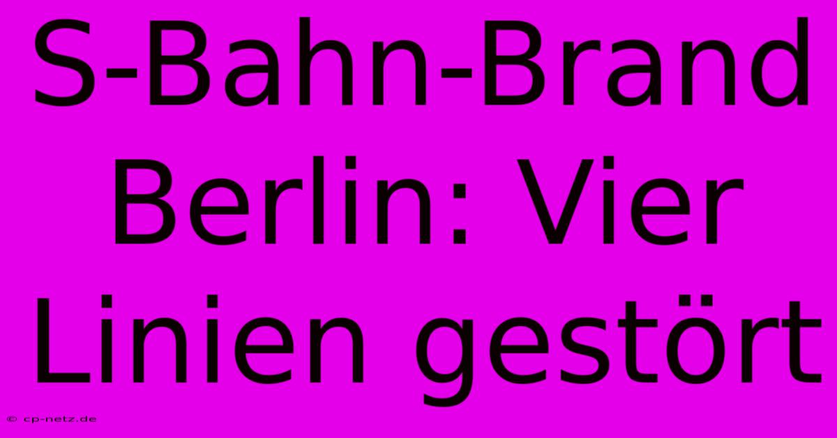 S-Bahn-Brand Berlin: Vier Linien Gestört