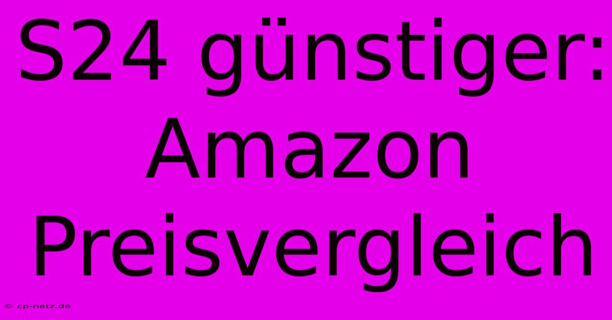 S24 Günstiger: Amazon Preisvergleich