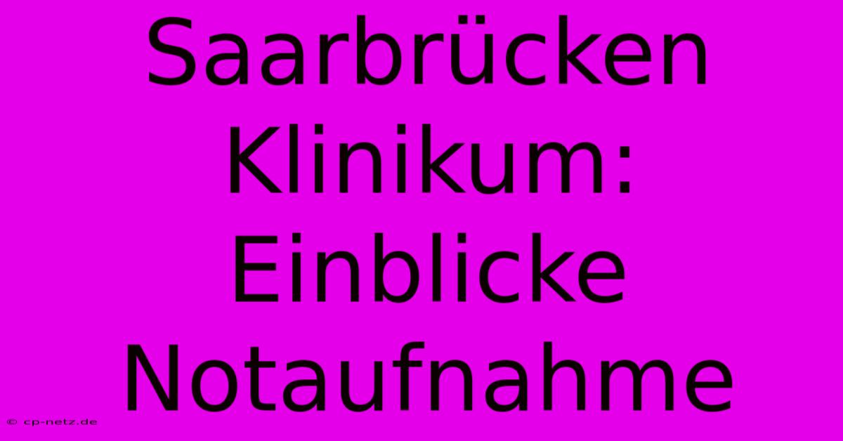 Saarbrücken Klinikum: Einblicke Notaufnahme