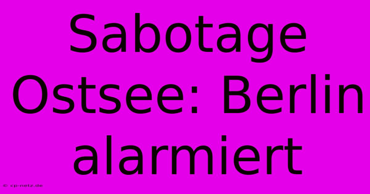 Sabotage Ostsee: Berlin Alarmiert