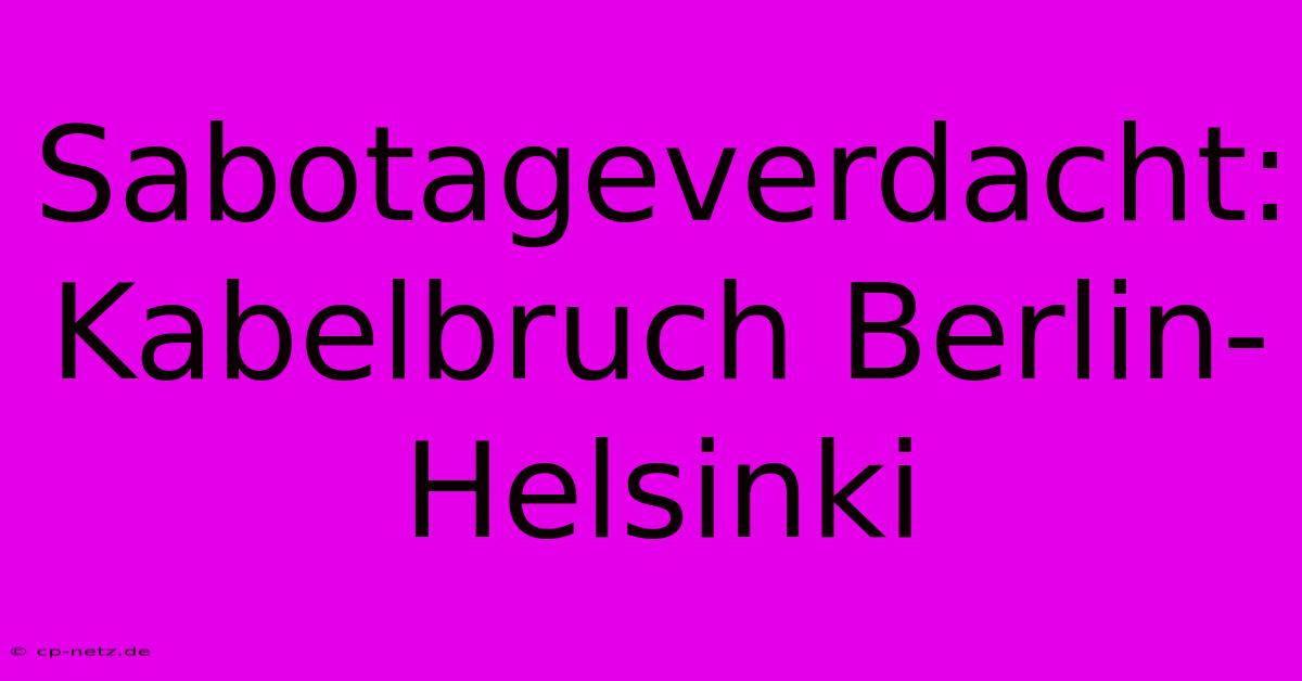 Sabotageverdacht: Kabelbruch Berlin-Helsinki