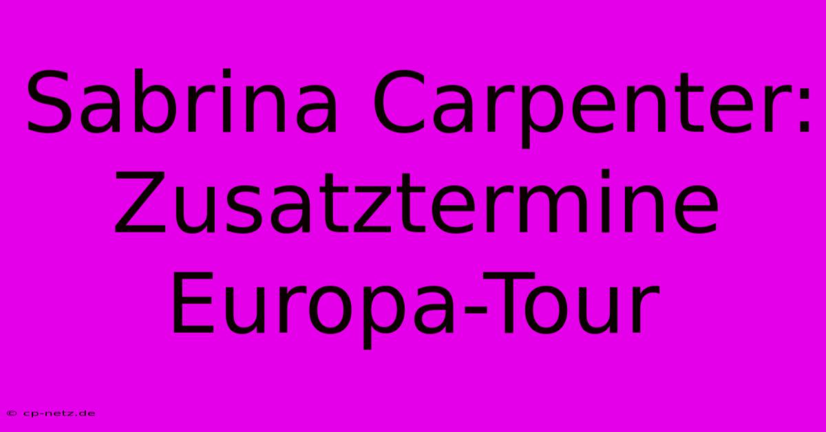 Sabrina Carpenter: Zusatztermine Europa-Tour