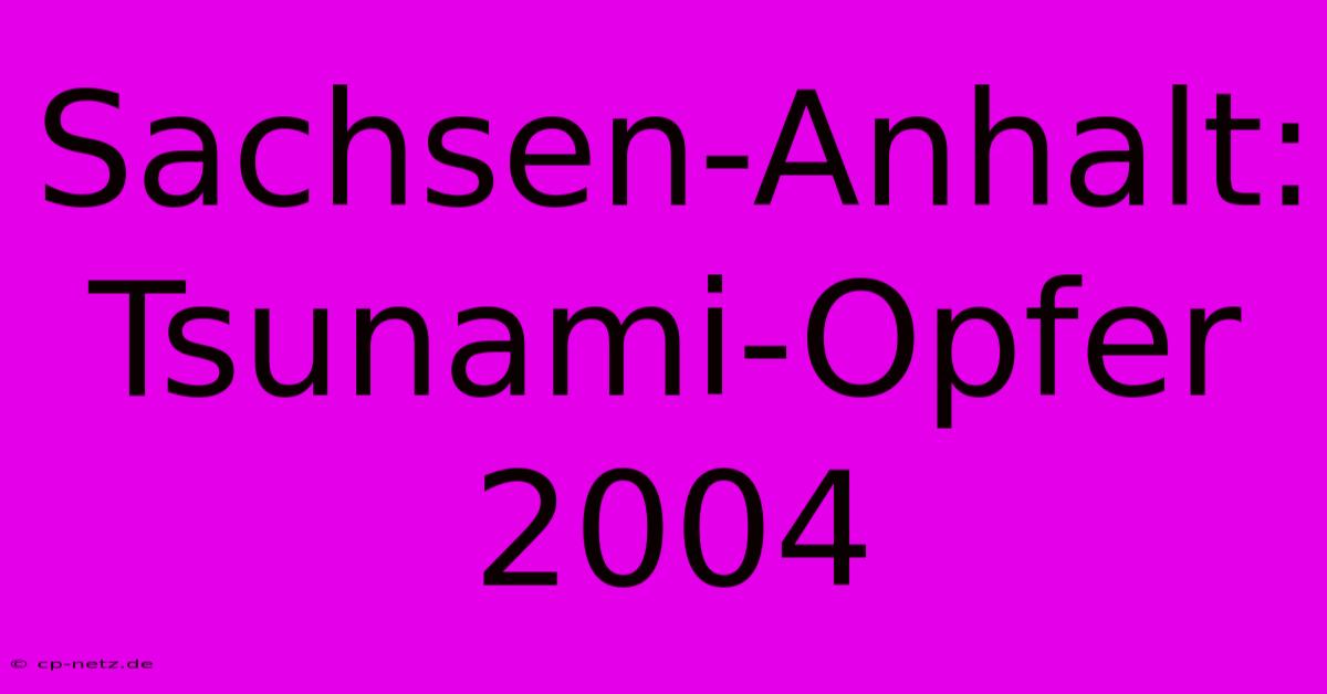 Sachsen-Anhalt: Tsunami-Opfer 2004