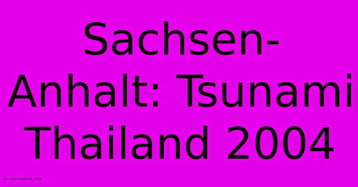 Sachsen-Anhalt: Tsunami Thailand 2004