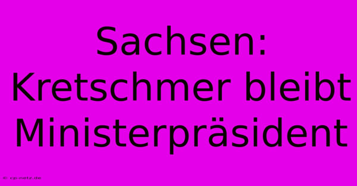 Sachsen: Kretschmer Bleibt Ministerpräsident