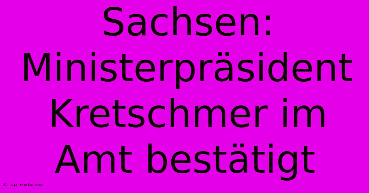 Sachsen: Ministerpräsident Kretschmer Im Amt Bestätigt