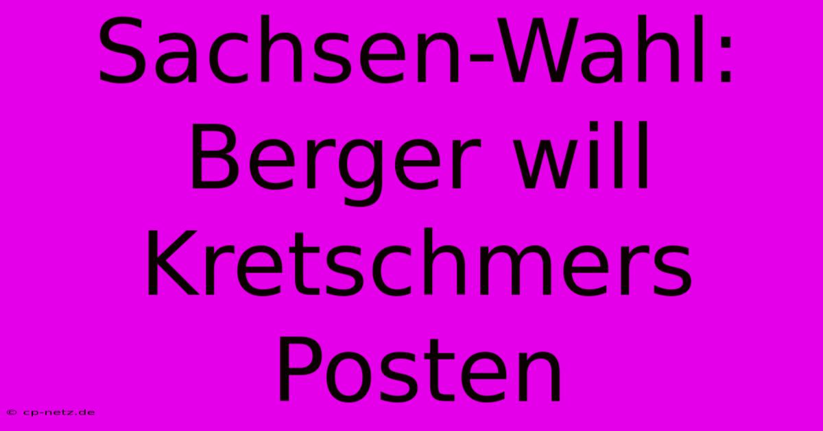 Sachsen-Wahl: Berger Will Kretschmers Posten