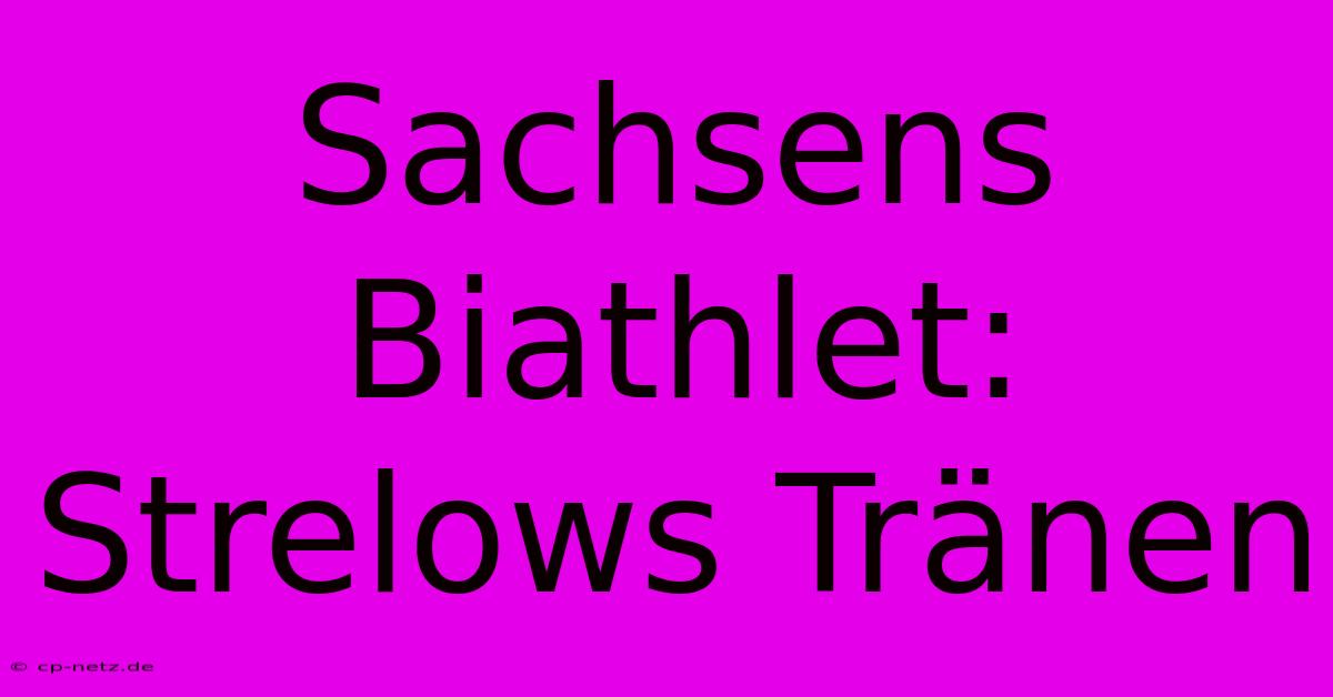 Sachsens Biathlet: Strelows Tränen