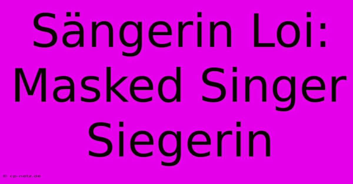 Sängerin Loi: Masked Singer Siegerin