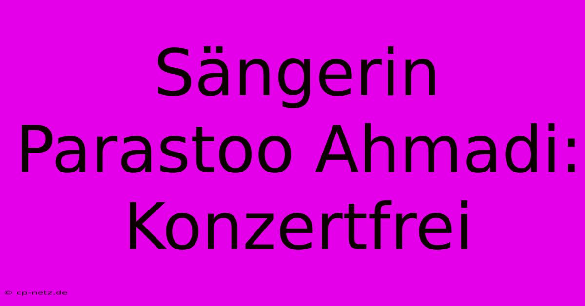 Sängerin Parastoo Ahmadi: Konzertfrei