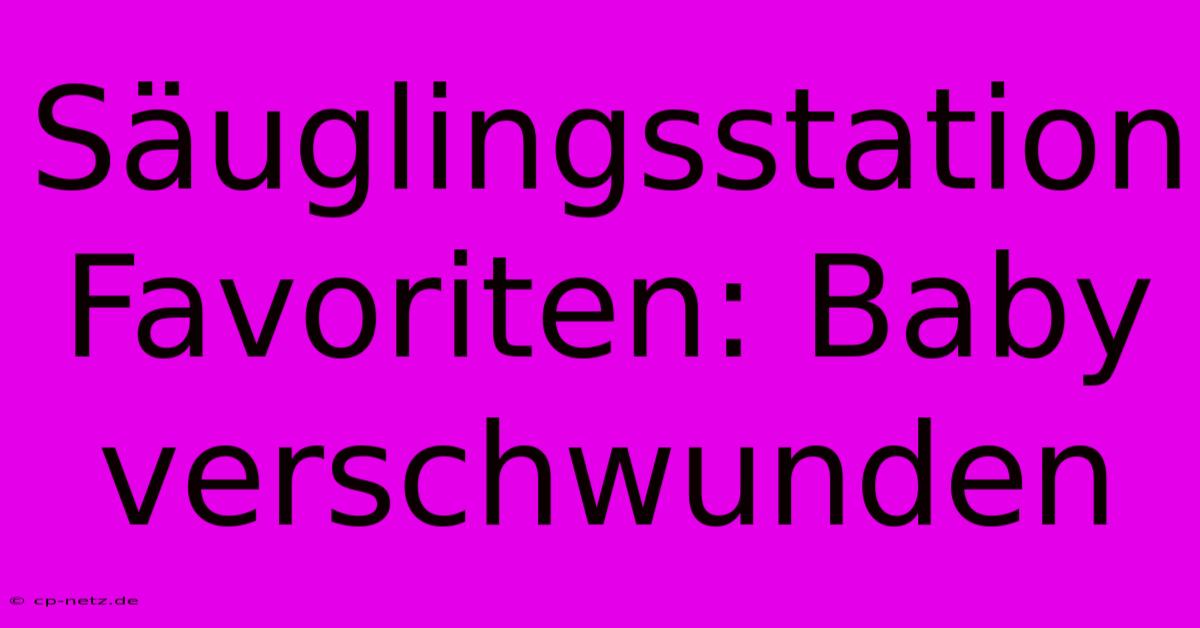 Säuglingsstation Favoriten: Baby Verschwunden