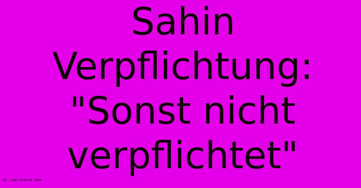 Sahin Verpflichtung: 