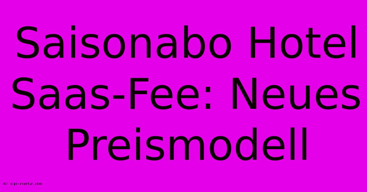 Saisonabo Hotel Saas-Fee: Neues Preismodell