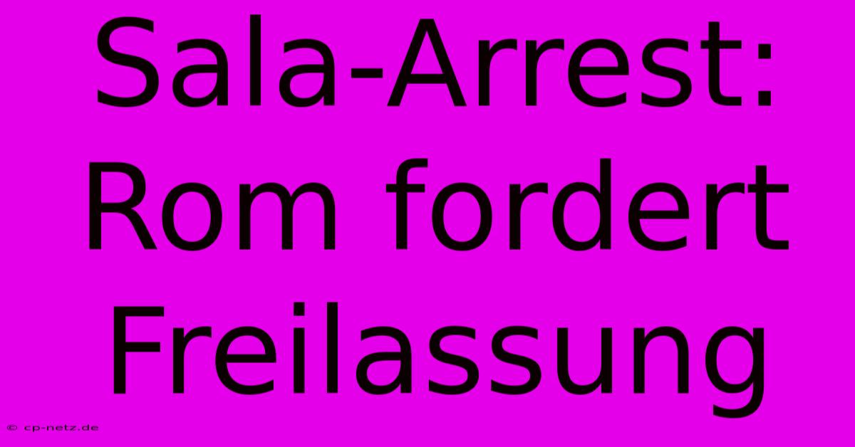 Sala-Arrest:  Rom Fordert Freilassung