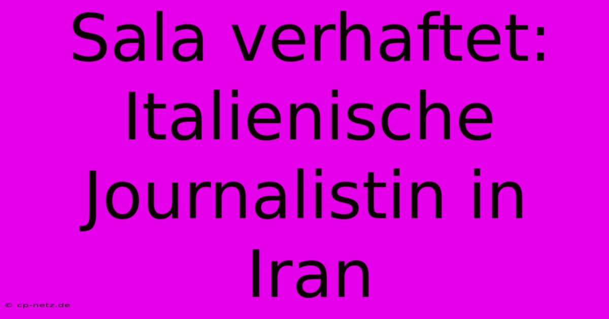 Sala Verhaftet: Italienische Journalistin In Iran