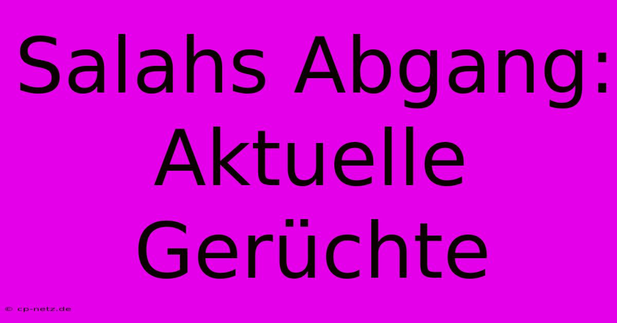 Salahs Abgang: Aktuelle Gerüchte