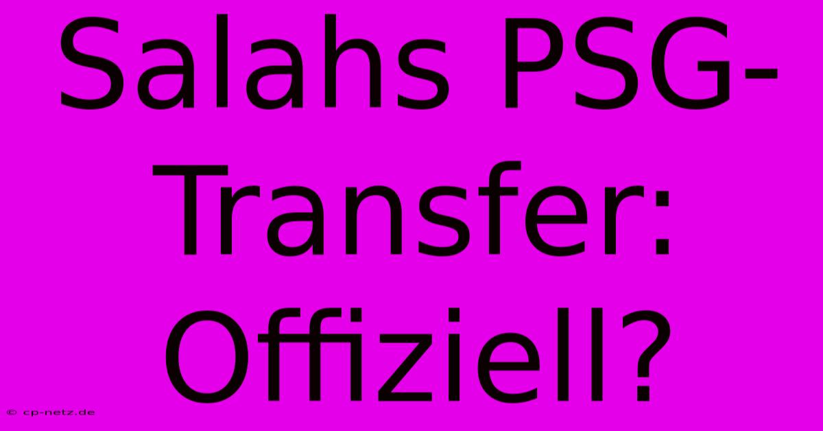 Salahs PSG-Transfer:  Offiziell?