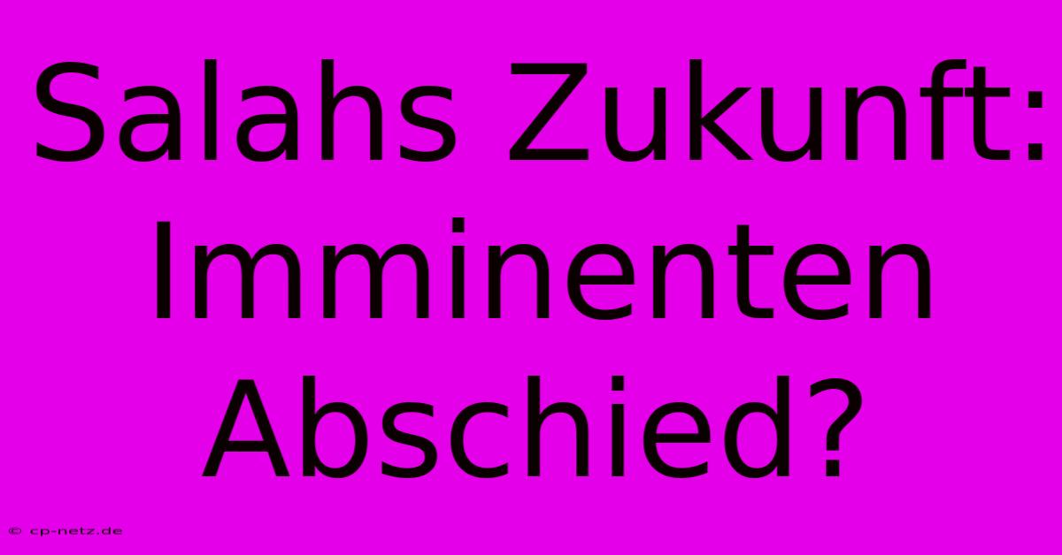 Salahs Zukunft: Imminenten Abschied?