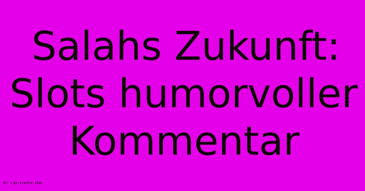 Salahs Zukunft: Slots Humorvoller Kommentar