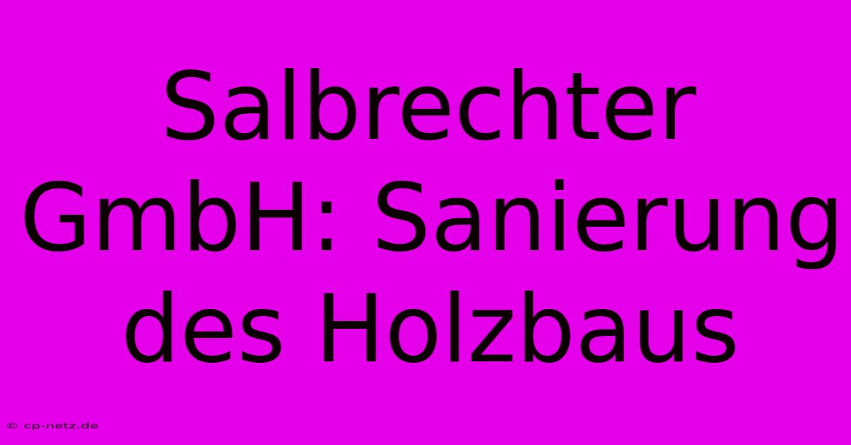 Salbrechter GmbH: Sanierung Des Holzbaus