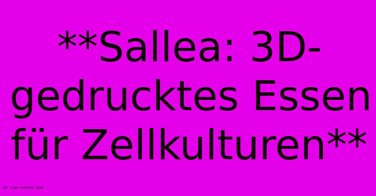 **Sallea: 3D-gedrucktes Essen Für Zellkulturen**