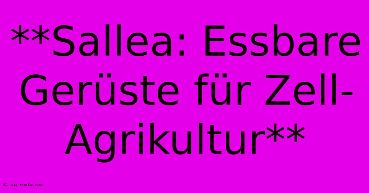 **Sallea: Essbare Gerüste Für Zell-Agrikultur**