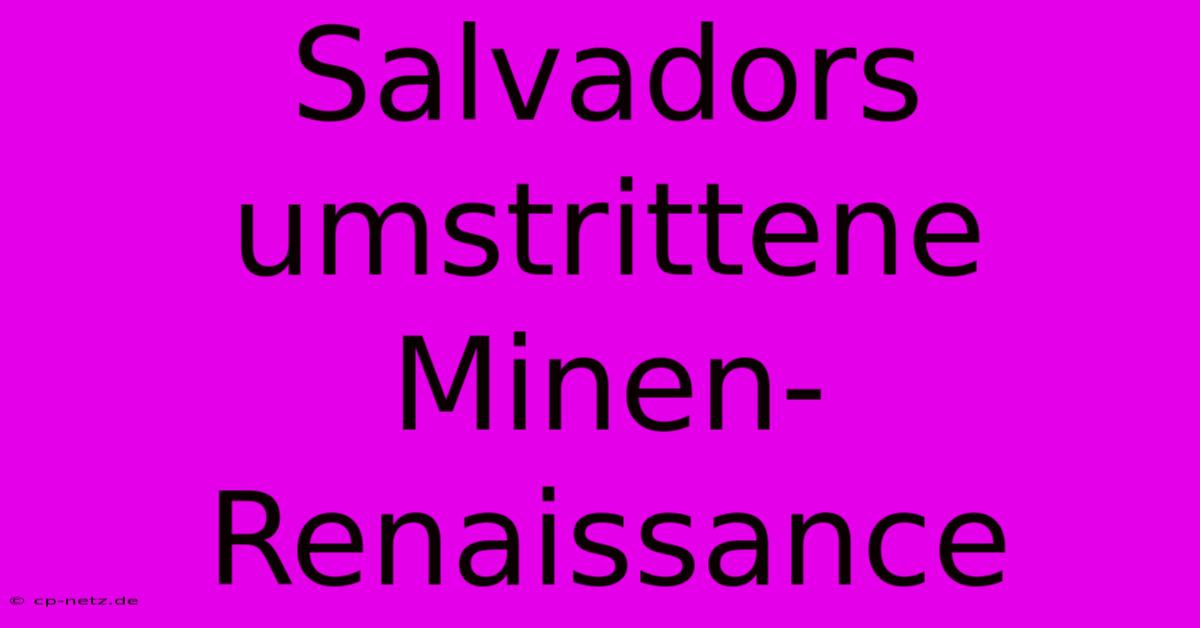 Salvadors Umstrittene Minen-Renaissance