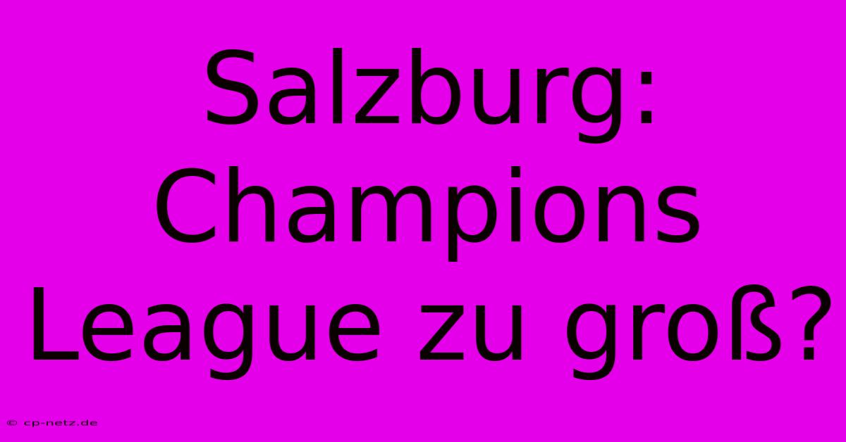 Salzburg: Champions League Zu Groß?