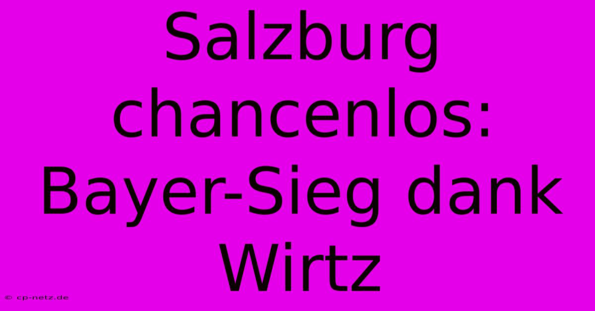 Salzburg Chancenlos: Bayer-Sieg Dank Wirtz