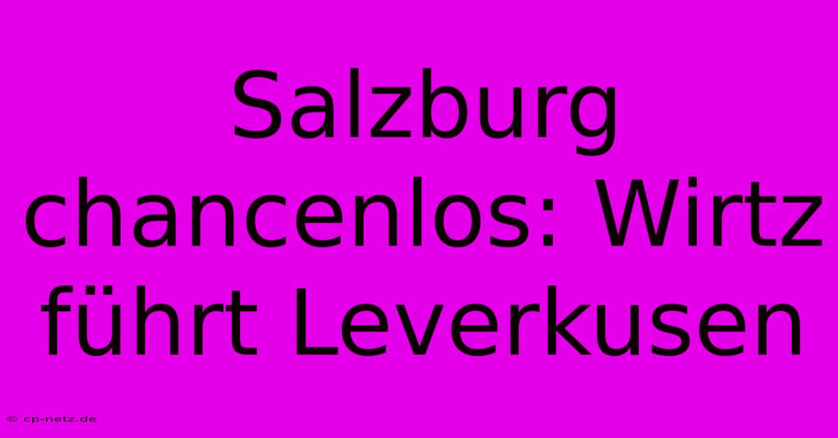 Salzburg Chancenlos: Wirtz Führt Leverkusen